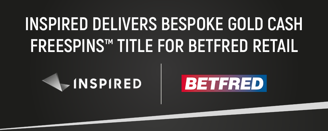 INSPIRED DELIVERS BESPOKE GOLD CASH FREESPINS™ TITLE FOR BETFRED RETAIL